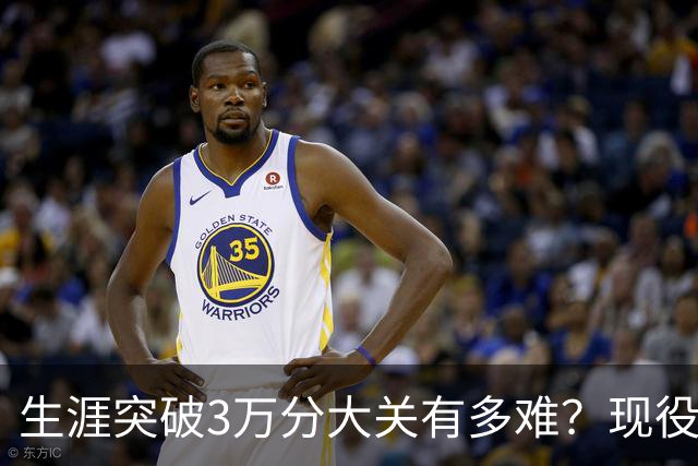 生涯突破3万分大关有多难？现役仅2人做到，东契奇或成90后唯一希望